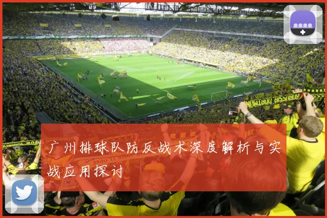 广州排球队防反战术深度解析与实战应用探讨